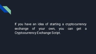 If you have an idea of starting a cryptocurrency
exchange of your own, you can get a
Cryptocurrency Exchange Script.
 