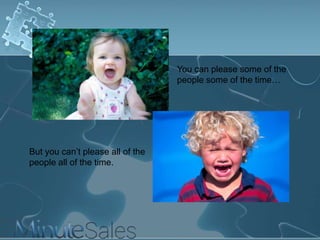 You can please some of the
people some of the time…

But you can’t please all of the
people all of the time.

 