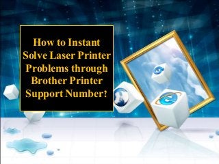 How to Instant
Solve Laser Printer
Problems through
Brother Printer
Support Number?
 