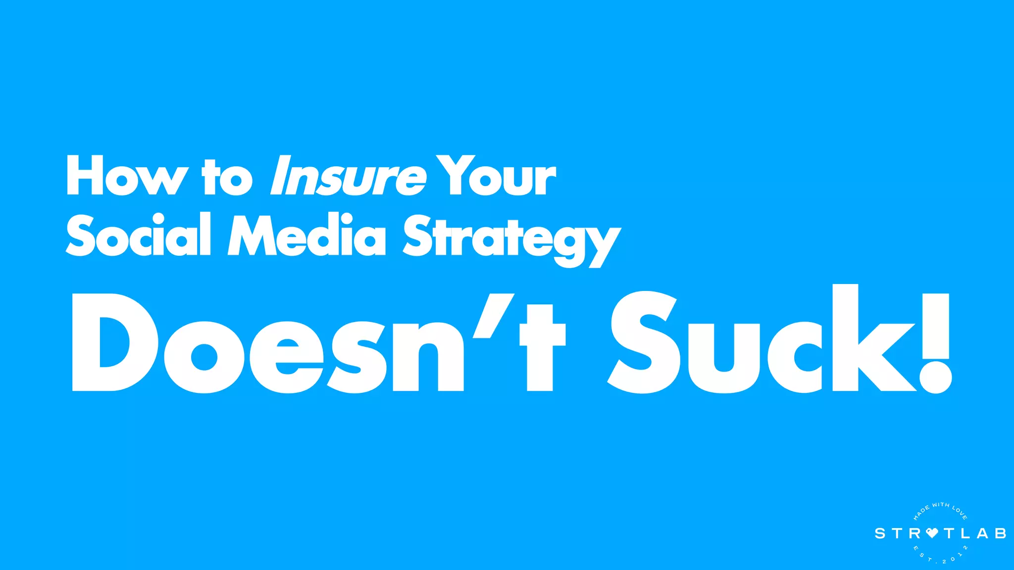 How to Insure Your
Social Media Strategy
Doesn’t Suck!