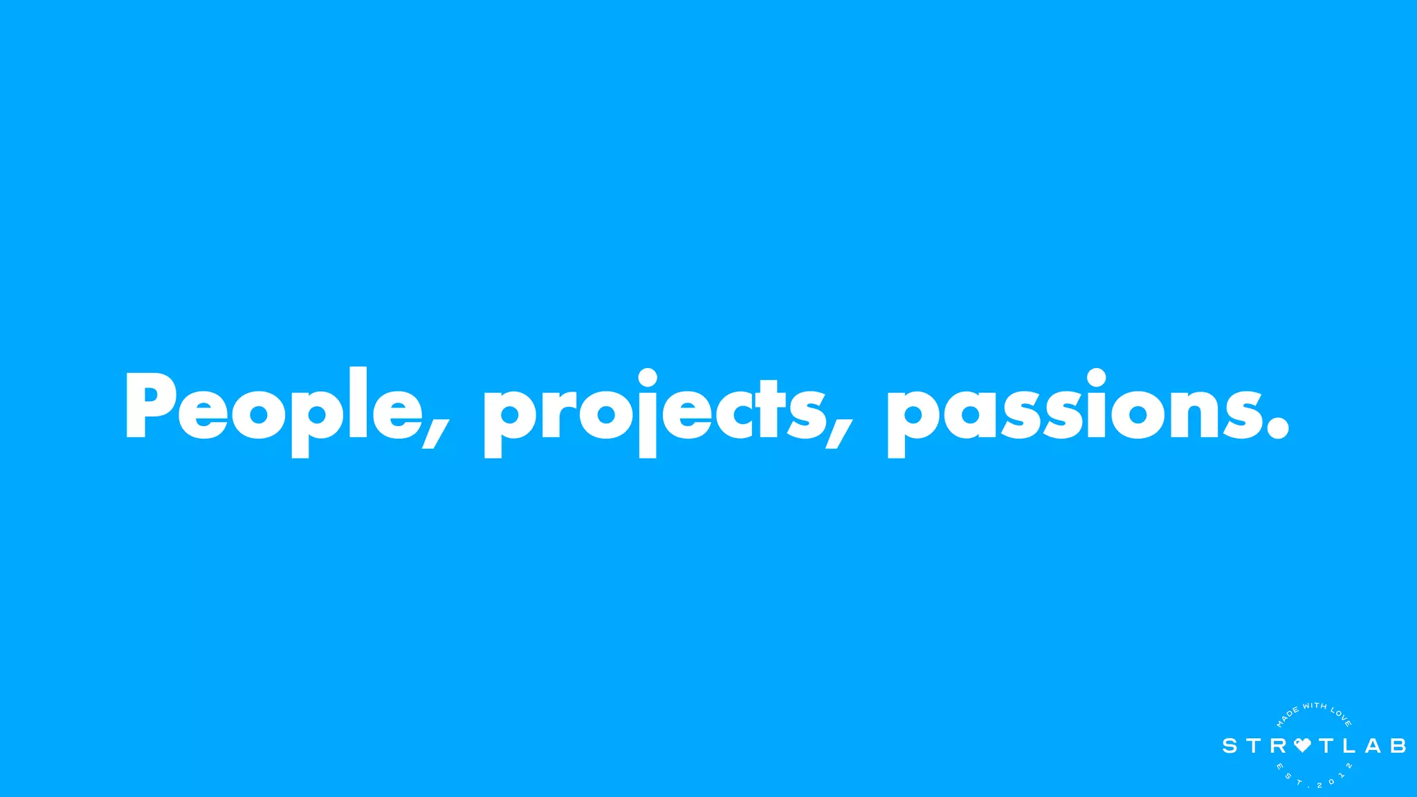 People, projects, passions.
