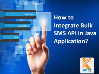 Php
Application
How to
Integrate Bulk
SMS API in Java
Application?
Bulk SMS
 