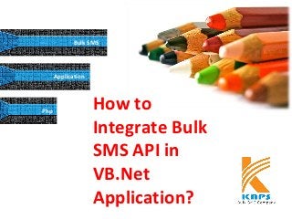 Php
Application
How to
Integrate Bulk
SMS API in
VB.Net
Application?
Bulk SMS
 