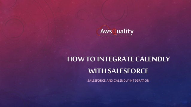 HOW TO INTEGRATE CALENDLY
WITH SALESFORCE
SALESFORCE AND CALENDLY INTEGRATION
 