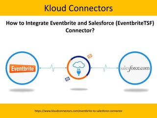 Kloud Connectors
https://www.kloudconnectors.com/eventbrite-to-salesforce-connector
How to Integrate Eventbrite and Salesforce (EventbriteTSF)
Connector?
 