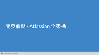 GitLab Taipei User Group
開發前期 - Atlassian 全家桶
 