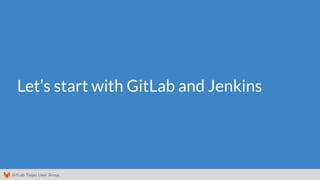GitLab Taipei User Group
Let’s start with GitLab and Jenkins
 