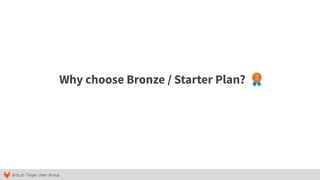 GitLab Taipei User Group
Why choose Bronze / Starter Plan?
 