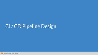 GitLab Taipei User Group
CI / CD Pipeline Design
 