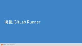 GitLab Taipei User Group
擁抱 GitLab Runner
 
