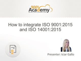 How to integrate ISO 9001:2015
and ISO 14001:2015
Presenter: Iciar Gallo
 