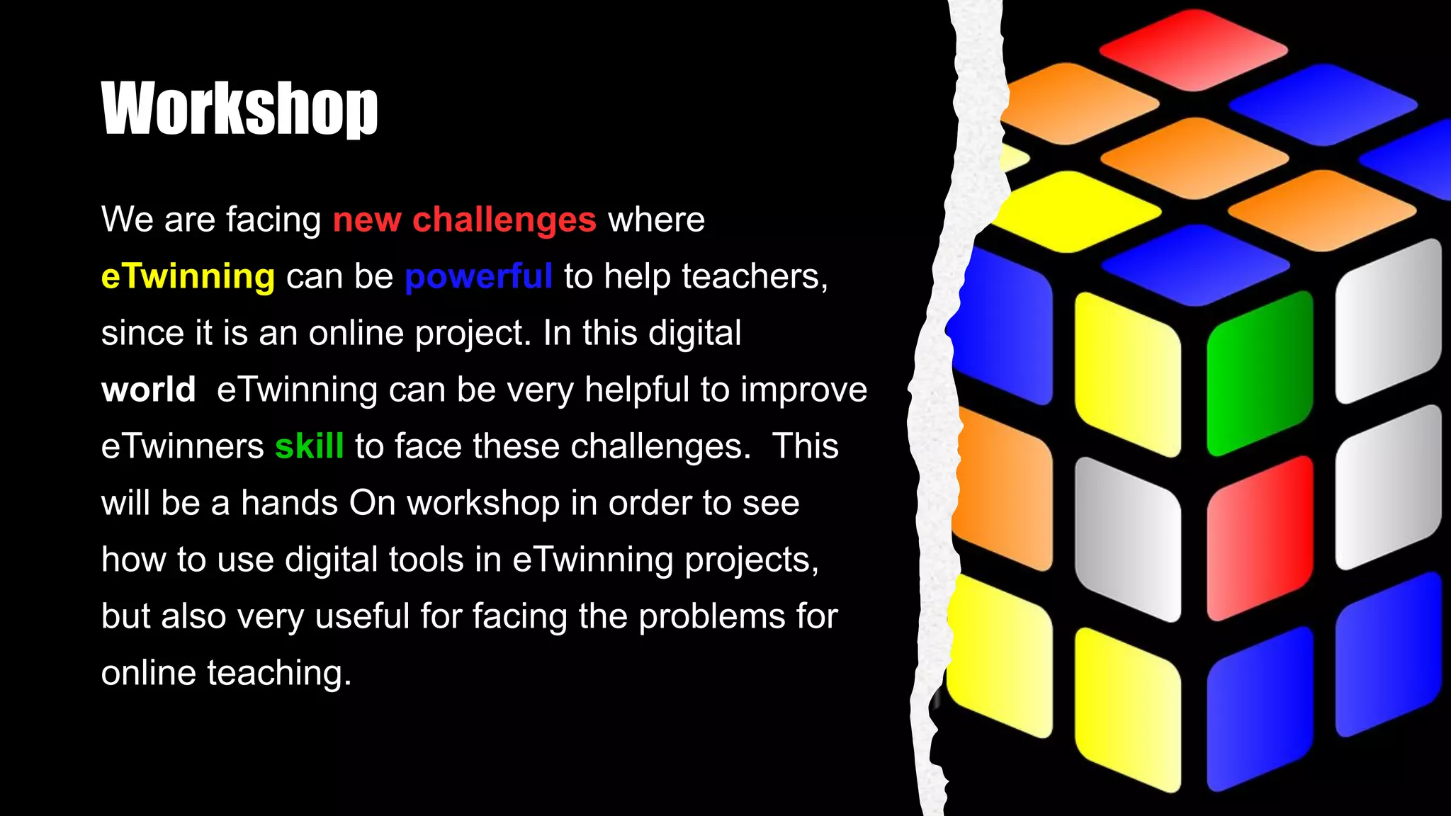 Workshop
We are facing new challenges where
eTwinning can be powerful to help teachers,
since it is an online project. In this digital
world eTwinning can be very helpful to improve
eTwinners skill to face these challenges. This
will be a hands On workshop in order to see
how to use digital tools in eTwinning projects,
but also very useful for facing the problems for
online teaching.