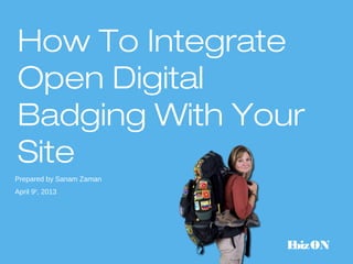 How To Integrate
Drupal Based Open
Digital Badging With
Your Site
Prepared by Sanam Zaman
April 9th, 2013




                          EbizON
 