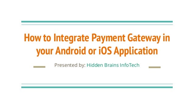 How to Integrate Payment Gateway in
your Android or iOS Application
Presented by: Hidden Brains InfoTech
 