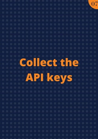 Collect the
API keys
07
 