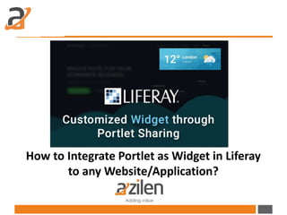 How to Integrate Portlet as Widget in Liferay
to any Website/Application?
 