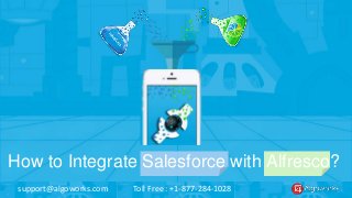 How to Integrate Salesforce with Alfresco? 
support@algoworks.com Toll Free : +1-877-284-1028 
 