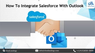 How To Integrate Salesforce With Outlook
cloud.analogy info@cloudanalogy.com +1(415)830-3899
 