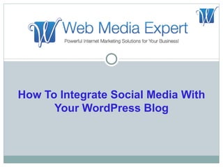 How To Integrate Social Media With
      Your WordPress Blog
 