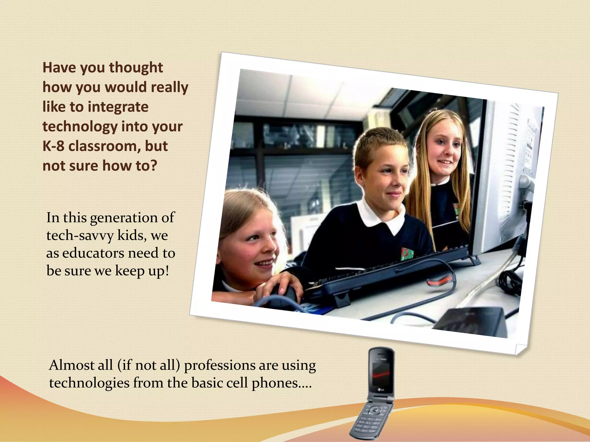 Have you thought how you would really like to integrate technology into your K-8 classroom, but not sure how to?   In this generation of tech-savvy kids, we as educators need to be sure we keep up!Almost all (if not all) professions are using technologies from the basic cell phones….
