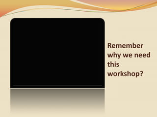 Remember why we need this workshop?