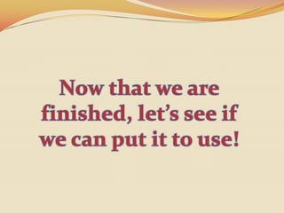 Now that we are finished, let’s see if we can put it to use!