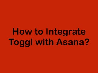 How to Integrate
Toggl with Asana?
 