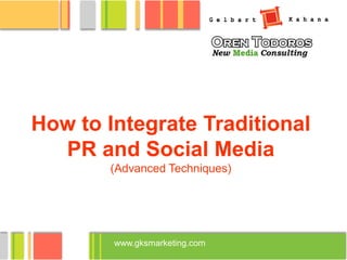 How to Integrate Traditional
  PR and Social Media
       (Advanced Techniques)




        www.gksmarketing.com
 