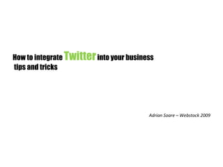 How to integrate  Twitter  into your business  tips and tricks     Adrian Soare – Webstock 2009 