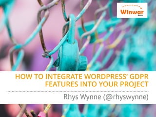 HOW TO INTEGRATE WORDPRESS’ GDPR
FEATURES INTO YOUR PROJECT
Rhys Wynne (@rhyswynne)
 