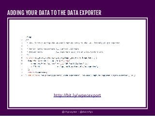 ➤
@rhyswynne - @dwinrhys
ADDING YOUR DATA TO THE DATA EXPORTER
ADDING YOUR DATA TO THE DATA EXPORTER
http://bit.ly/wpecexp...