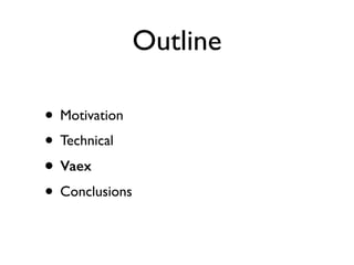 Outline
• Motivation
• Technical
• Vaex
• Conclusions
 