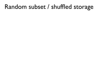 Random subset / shufﬂed storage
 
