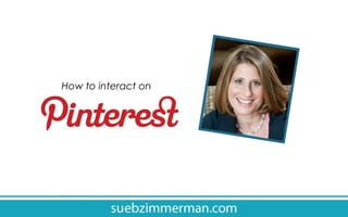 How to interact on
Pinterest

 