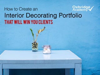 How to Create an
Interior Decorating Portfolio
thatWillWinYouClients
 
