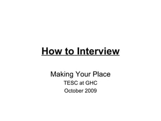 How to Interview Making Your Place TESC at GHC October 2009 