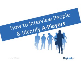 How to Interview People
& Identify A-Players
Auren Hoffman
 