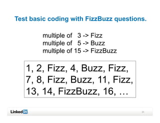 Test basic coding with FizzBuzz questions.

        multiple of 3 -> Fizz
        multiple of 5 -> Buzz
        multiple o...