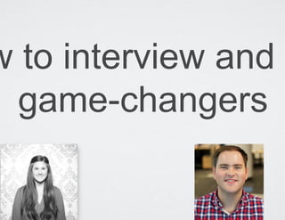 w to interview and
game-changers
 