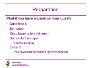 The Rest of the Session Preparation Research your guest and their expertise Presentation How to conduct the interview and stay in control Post-production Putting the polish on everything. 