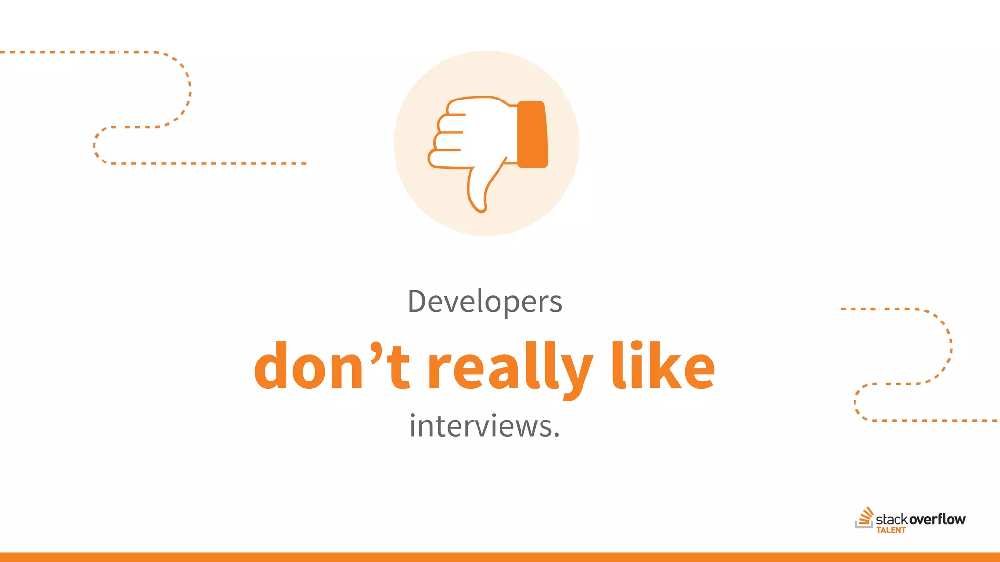 Developers
don’t really like
interviews.
 