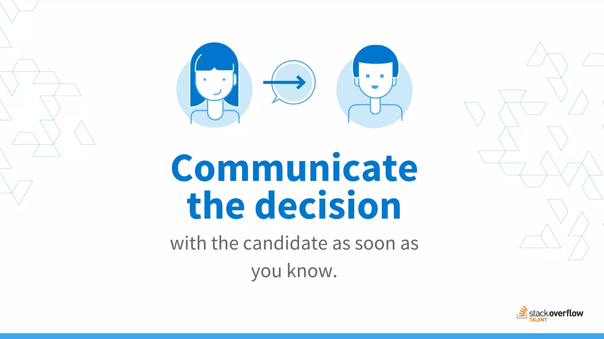 Communicate
with the candidate as soon as
you know.
the decision
 