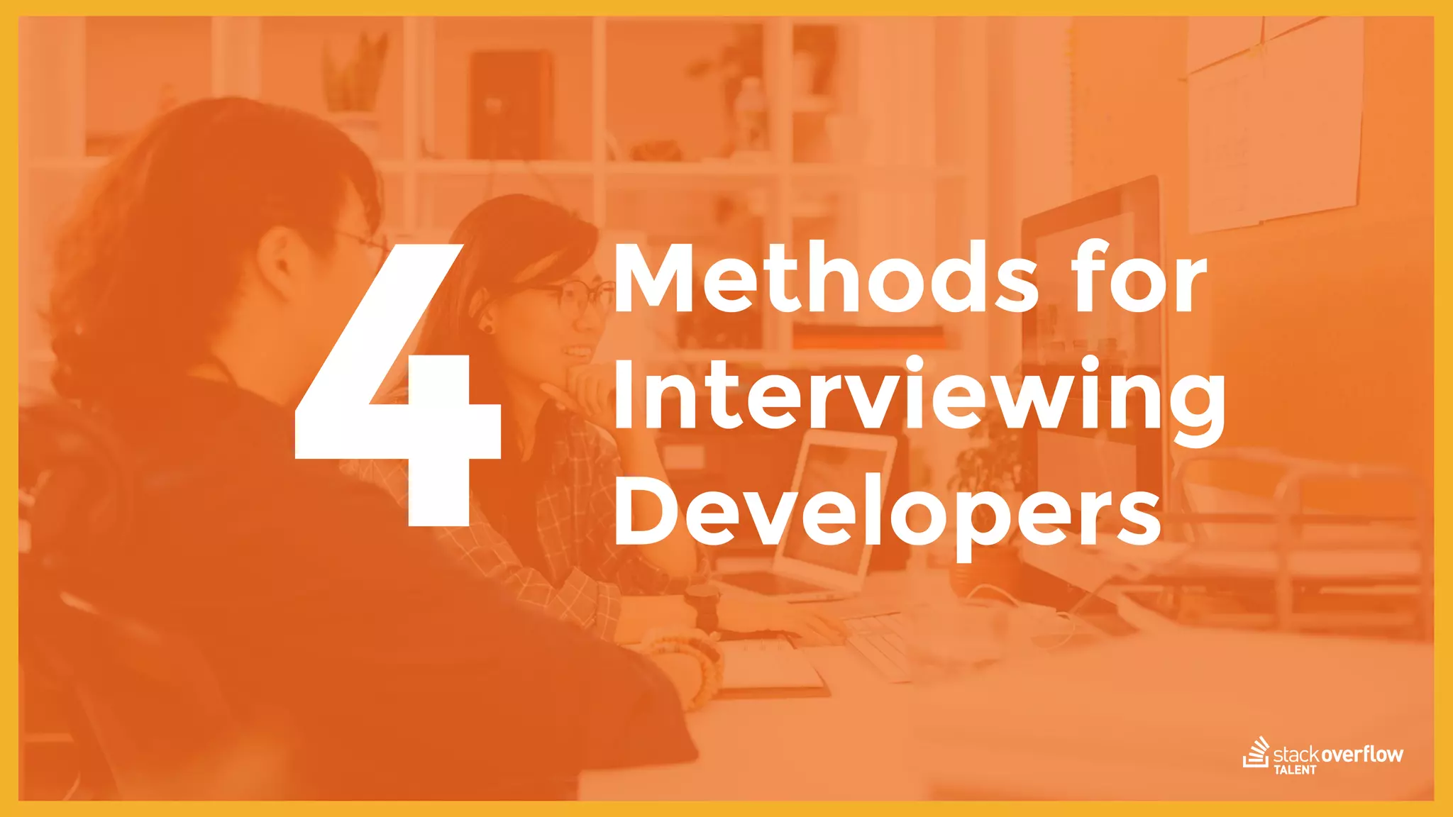 Methods for
Interviewing
Developers4
 