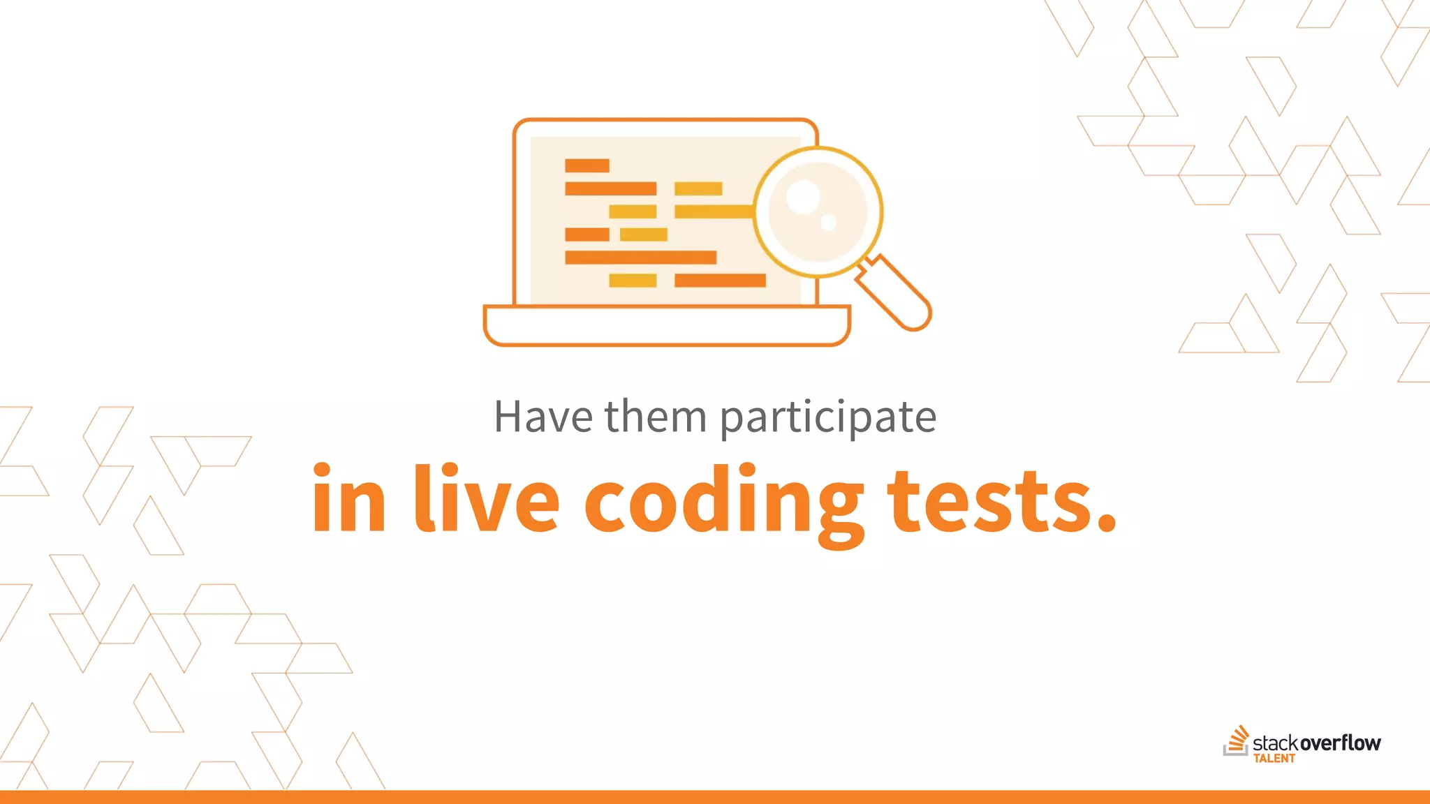 in live coding tests.
Have them participate
 