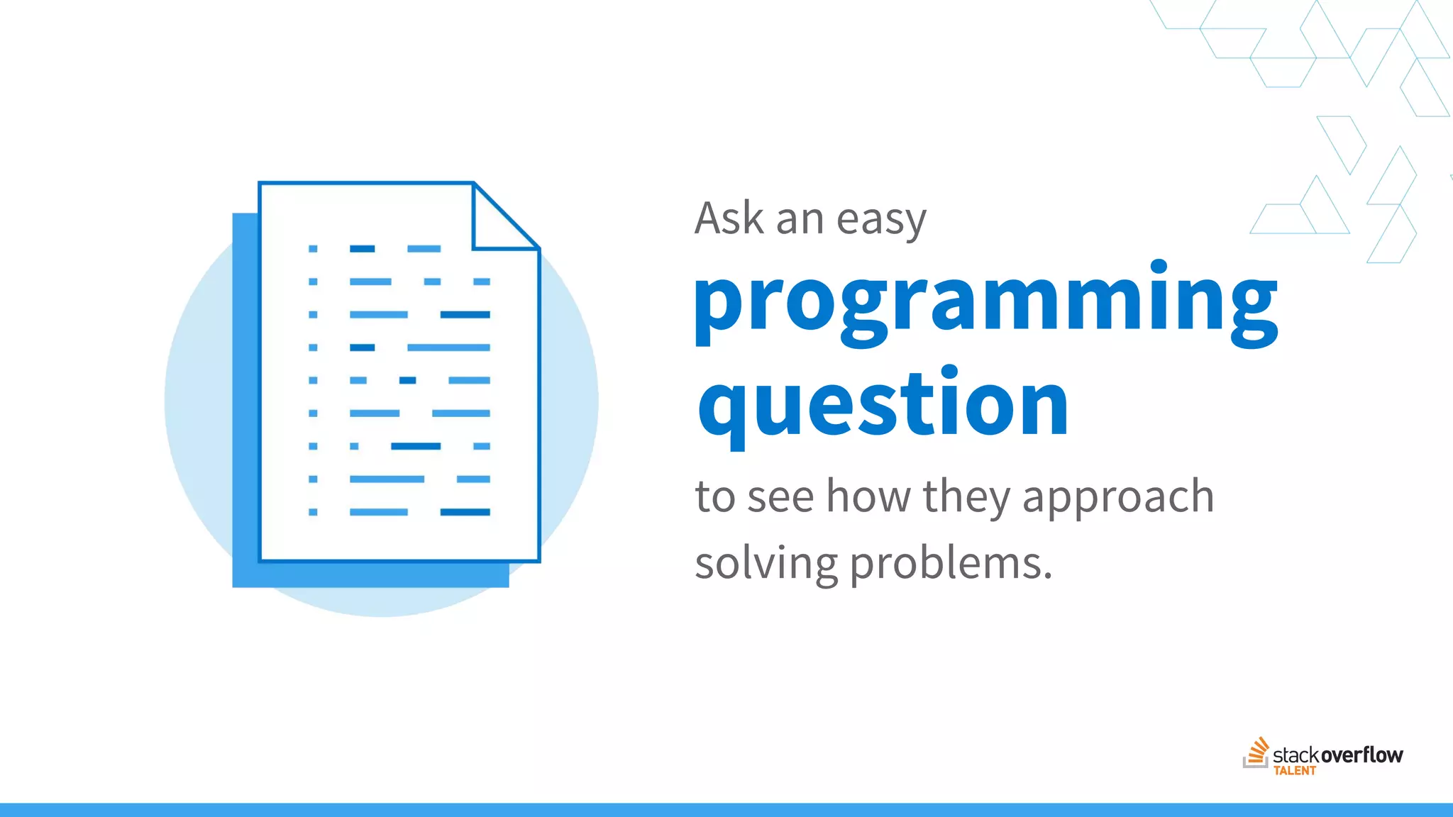 Ask an easy
programming
to see how they approach
solving problems.
question
 
