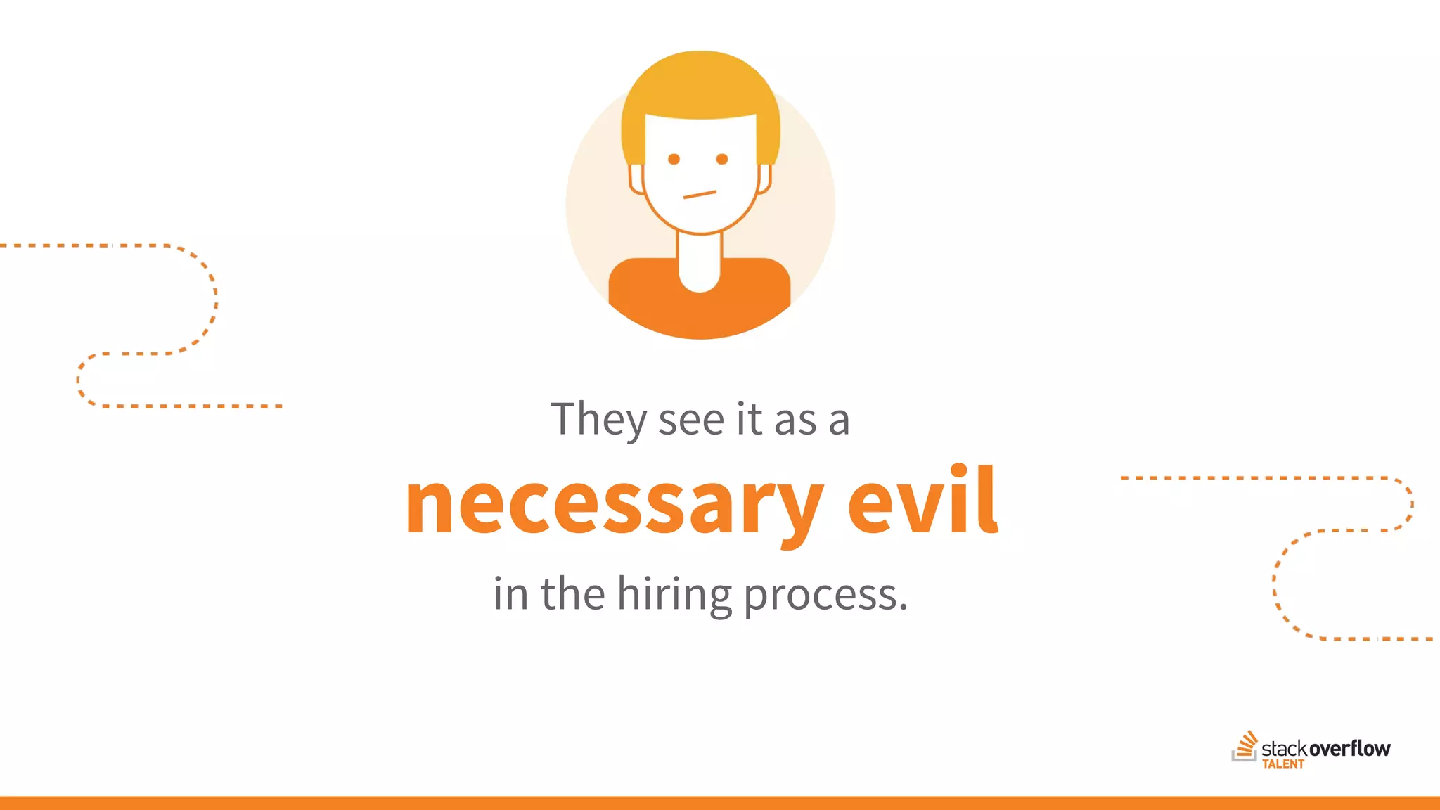 They see it as a
necessary evil
in the hiring process.
 