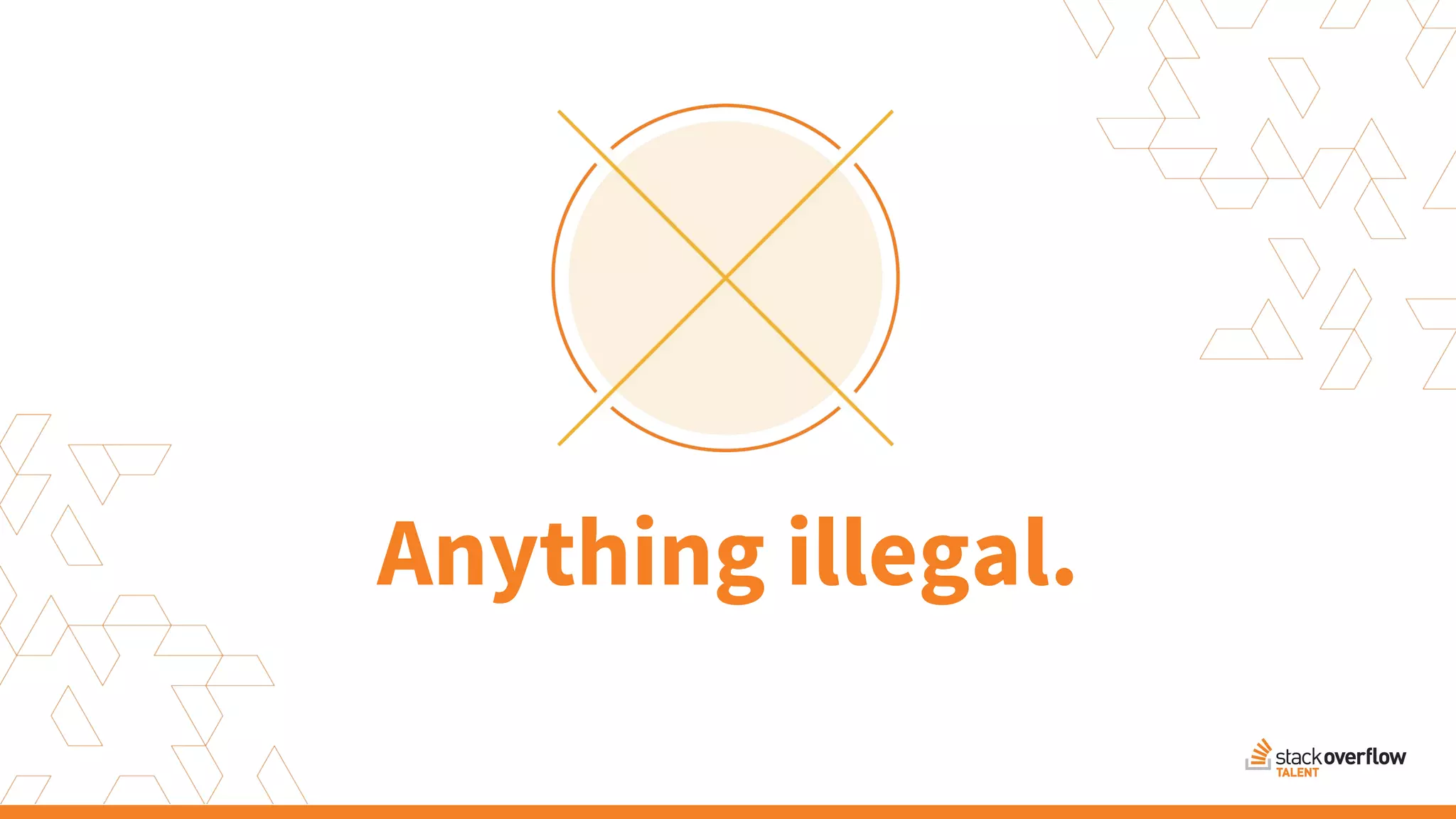 Anything illegal.
 