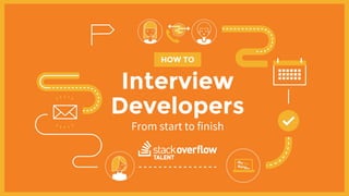 Interview
Developers
From start to finish
HOW TO
 