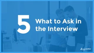 What to Ask in
the Interview5
 