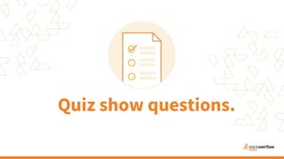 Quiz show questions.
 